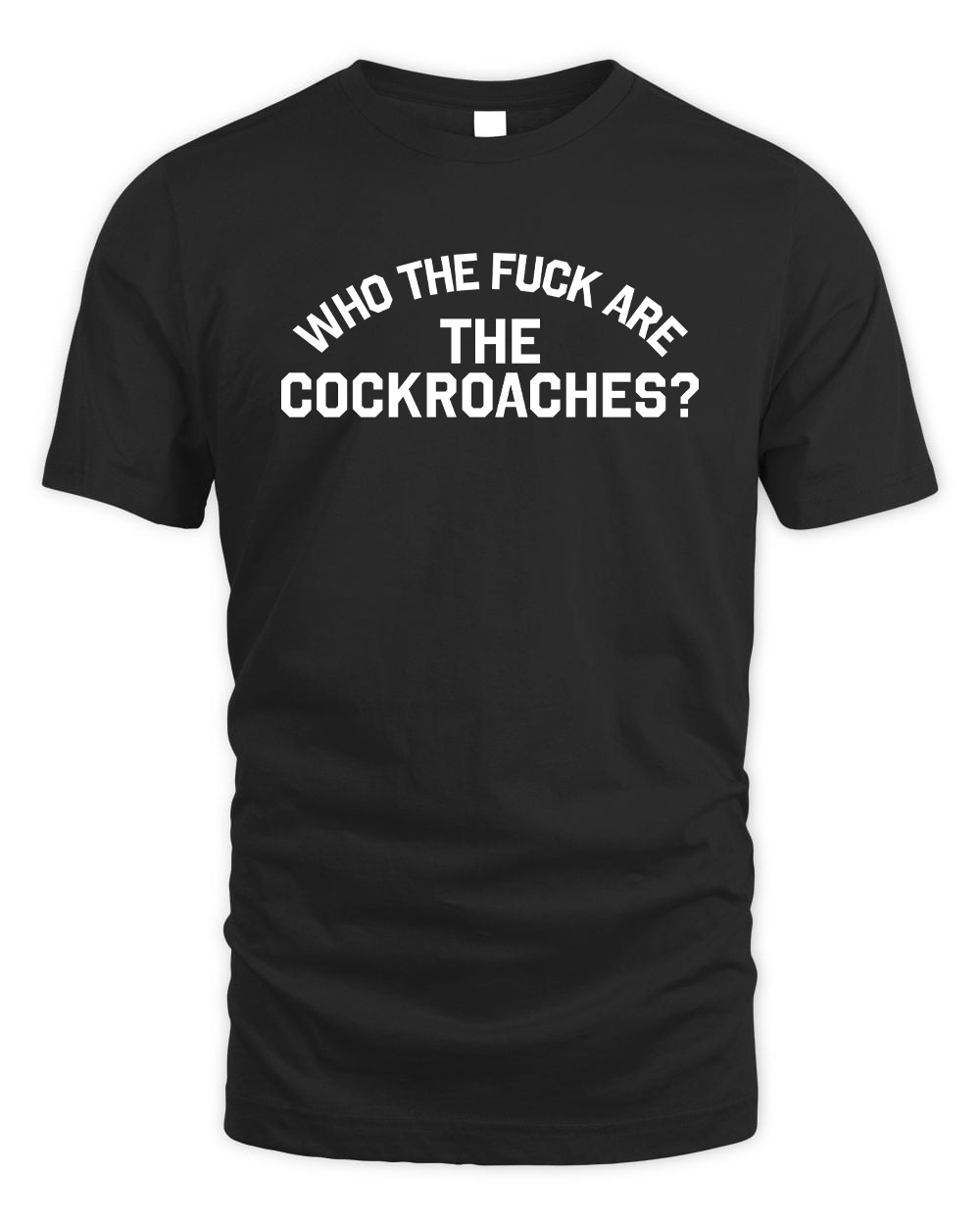 Who the Fuck are the Cockroaches? Funny Quote T-Shirt