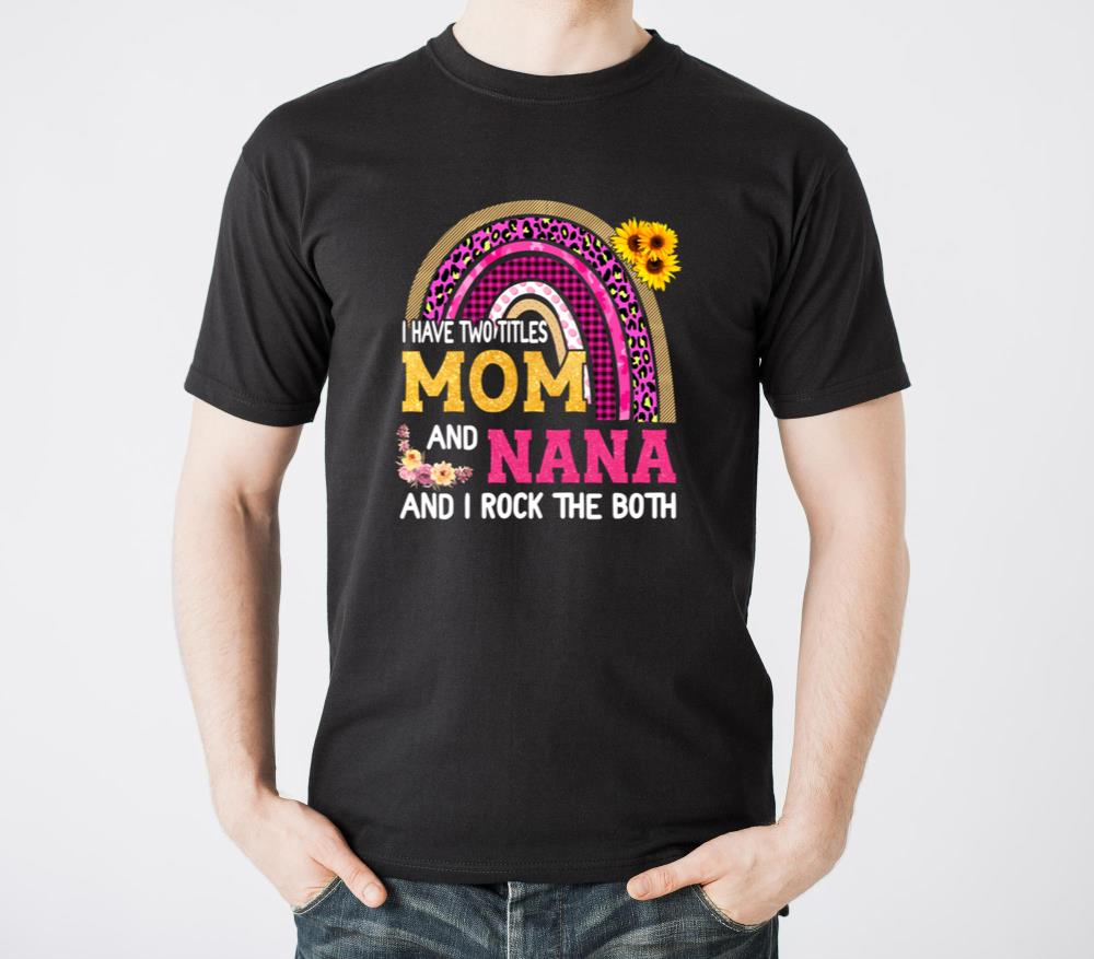 Rainbow I Have Two Titles Mom And Nana MotherS Da - Unisex Standard T-Shirt