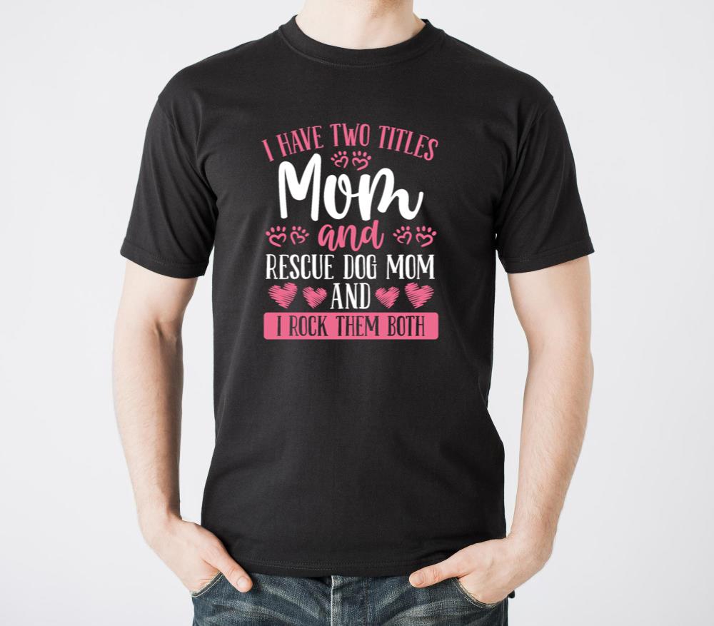 Rescue Dog Mom Two Titles Mothers Day Shelter Dog - Unisex Standard T-Shirt