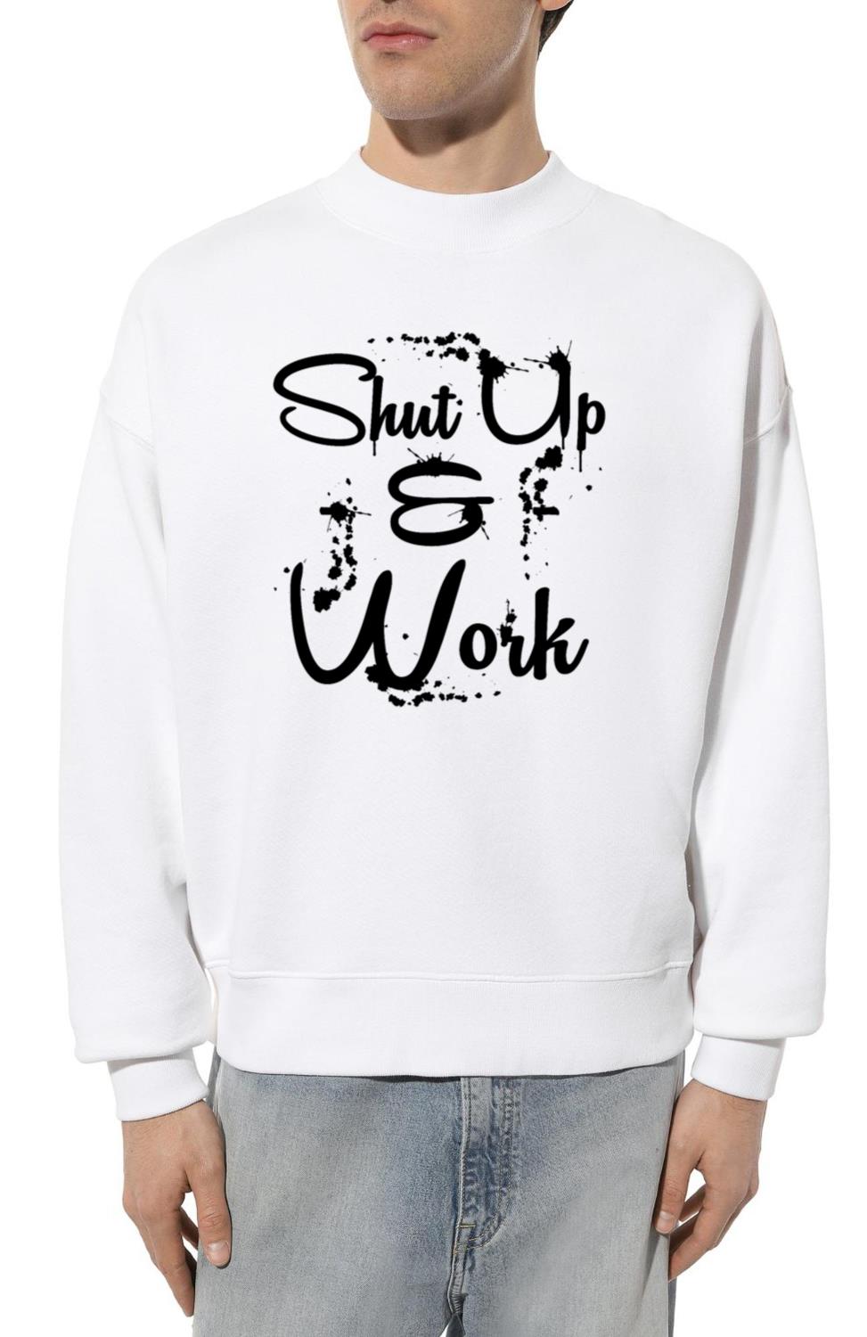 Shut up and Work For It Great To Inspire Motivate - Unisex Sweatshirt