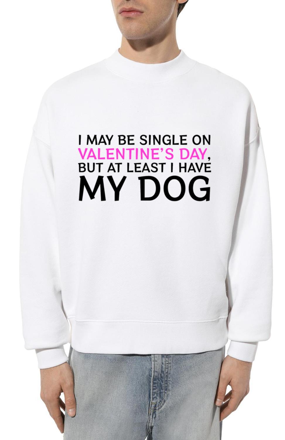 Single on Valentine's Day, But With My Dog - Unisex Sweatshirt