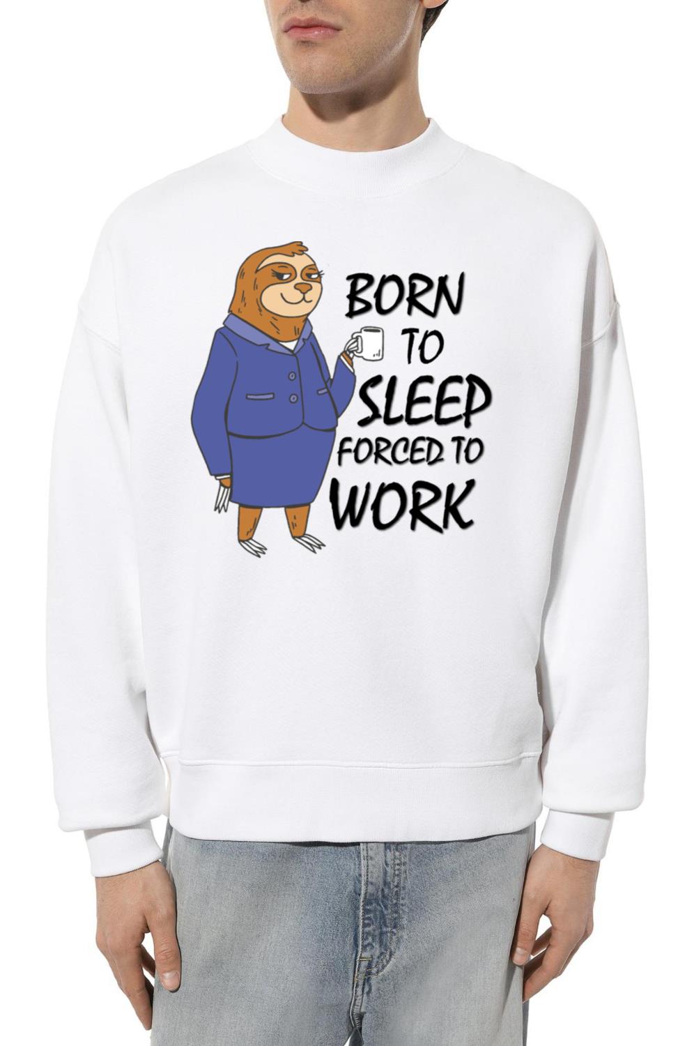 Sloth born to sleep forced to work funny gift work - Unisex Sweatshirt