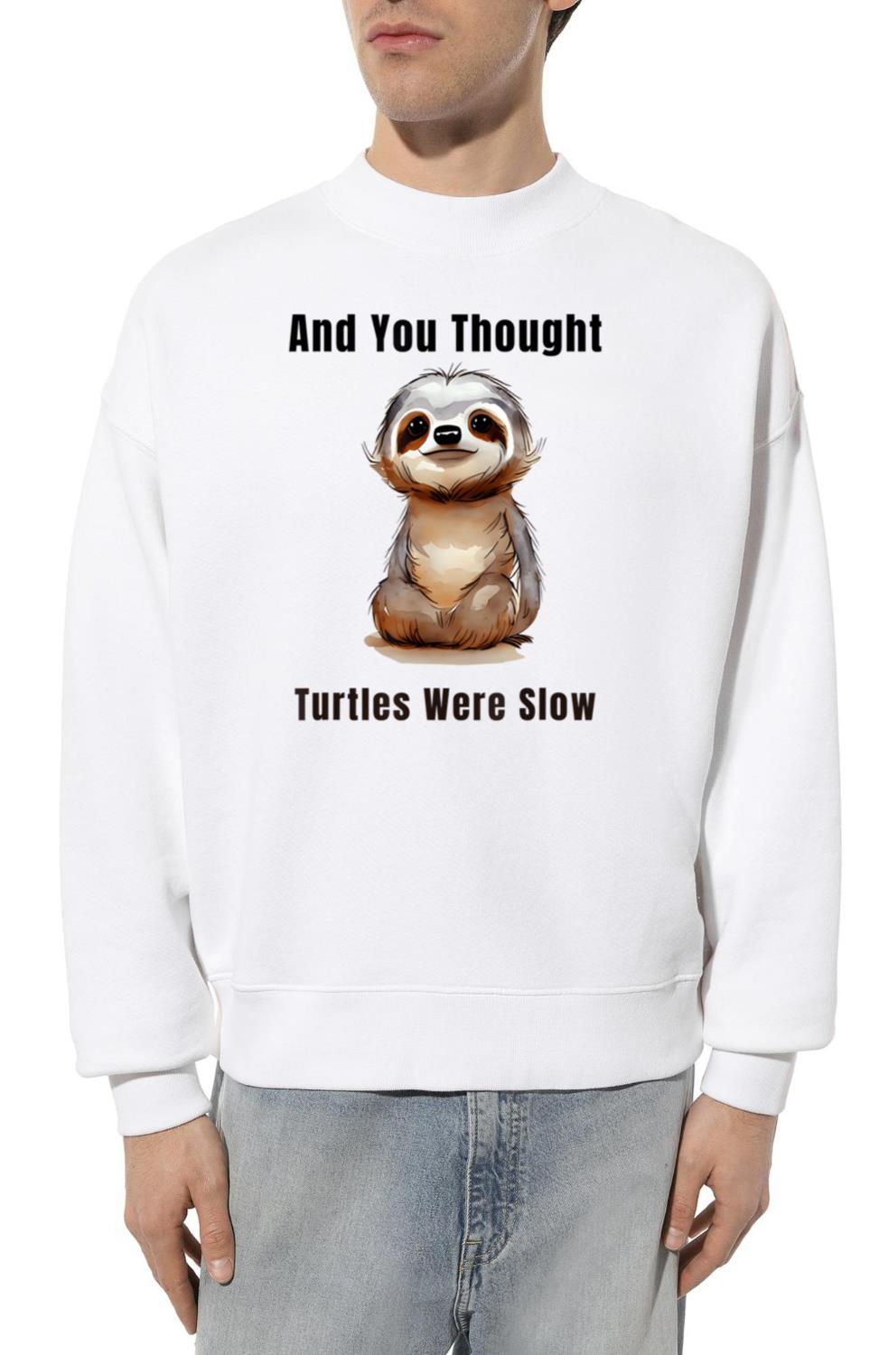 Sloth Turtle And You Thought Turtles Were Slow - Unisex Sweatshirt