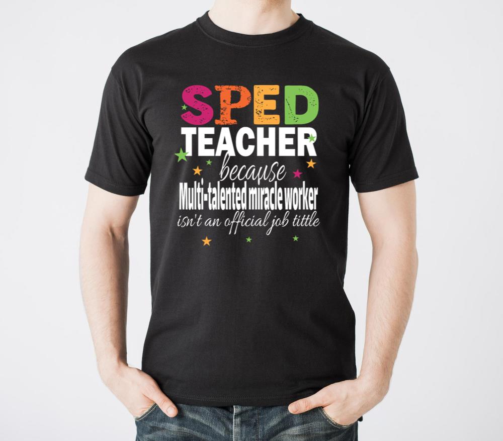 Sped Teacher Because Multi Talented Miracle Worker - Unisex Standard T-Shirt