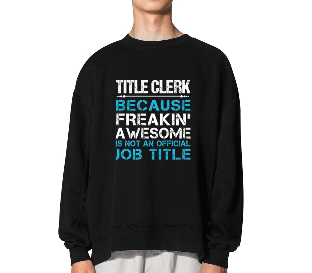 Title Clerk T Shirt - Freaking Awesome Gift Item T_1 - Unisex Sweatshirt