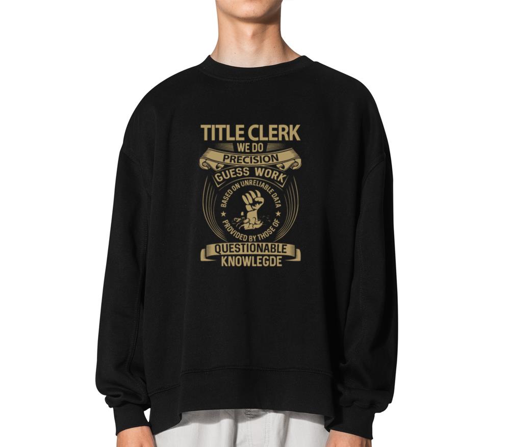 Title Clerk T Shirt - We Do Precision Gift Item Te - Unisex Sweatshirt