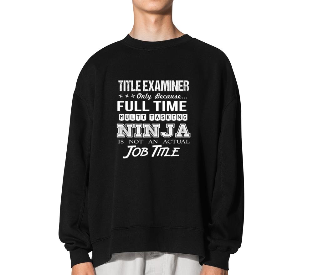 Title Examiner T Shirt - Multitasking Ninja Job Gi - Unisex Sweatshirt