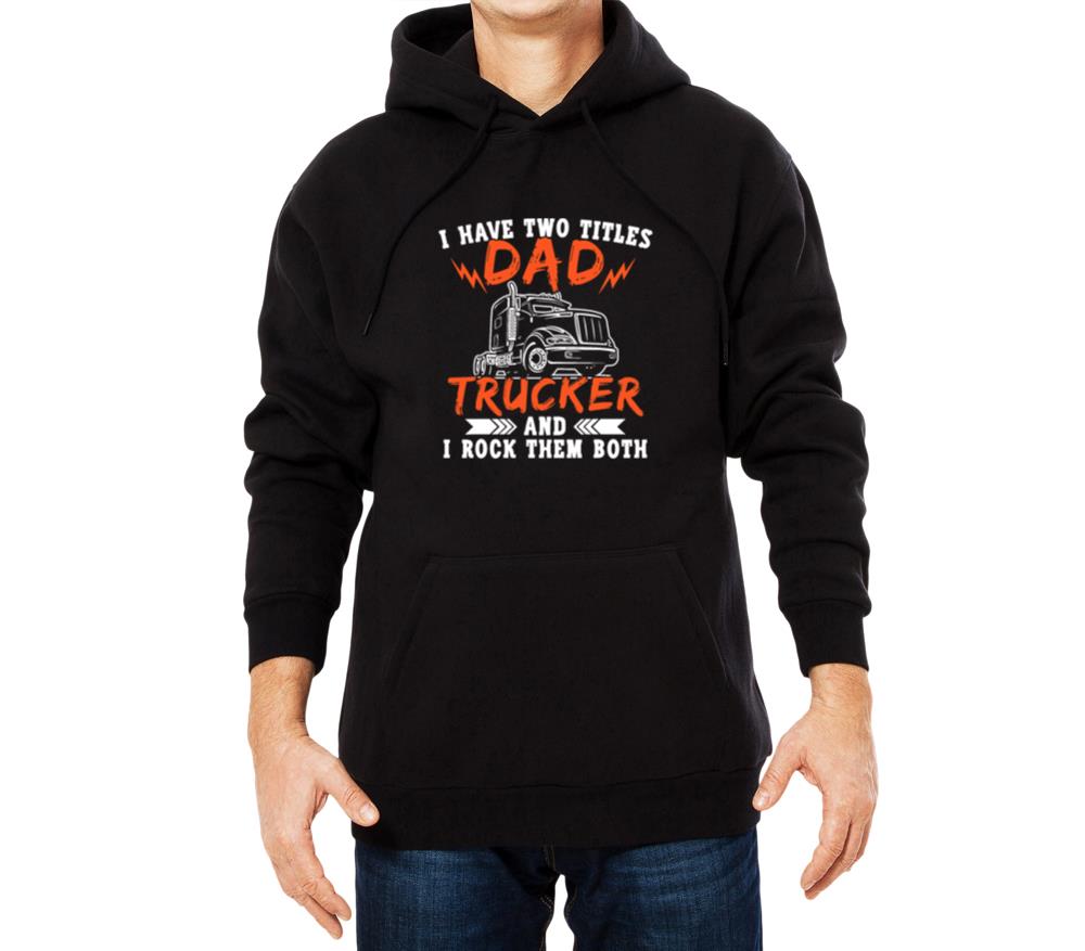 Trucker Shirt Two Titles Dad Tees Truck Driver - Unisex Hoodie