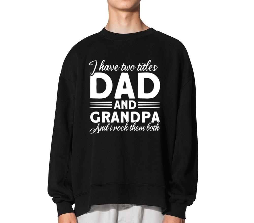 Two Titles Dad And Grandpa Dad Father - Unisex Sweatshirt