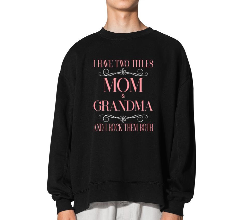 Two Titles Mom and Grandma Mother's Day - Unisex Sweatshirt