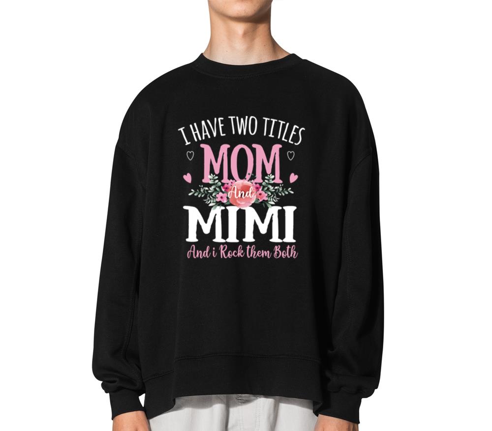 Two Titles Mom And Mimi Mother s Day Floral Women - Unisex Sweatshirt