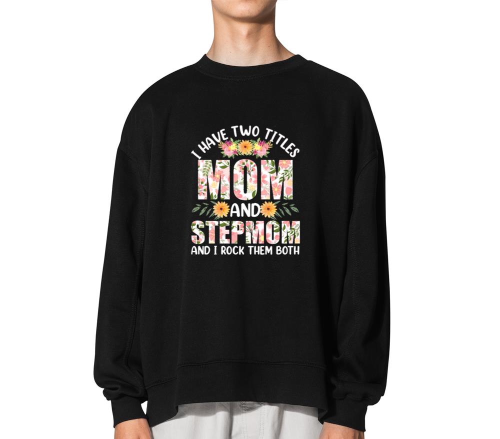 Two Titles Mom And Stepmom And I Rock Them Both - Unisex Sweatshirt