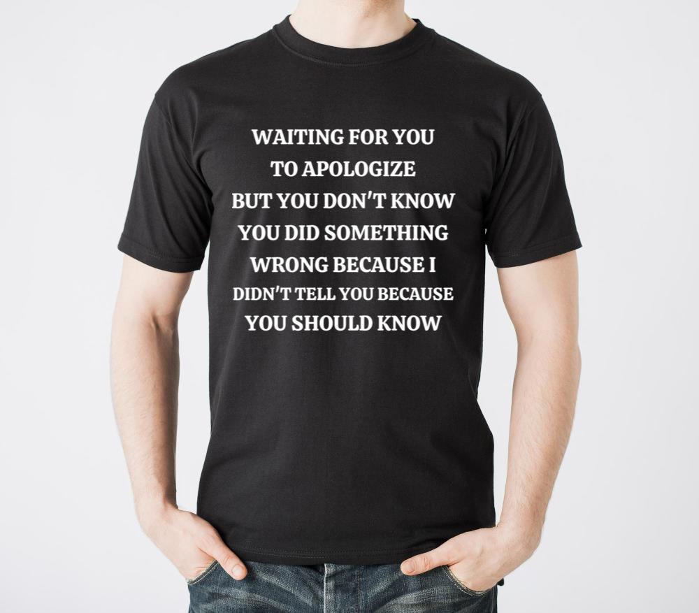 WAITING FOR YOU TO APOLOGIZE BUT YOU DON T KNOW YO - Unisex Standard T-Shirt