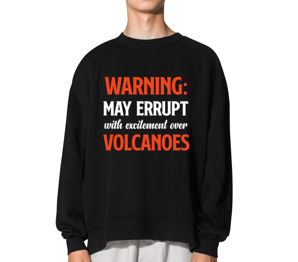 Warning May Erupt with Excitement Over Volcanoes - Unisex Sweatshirt