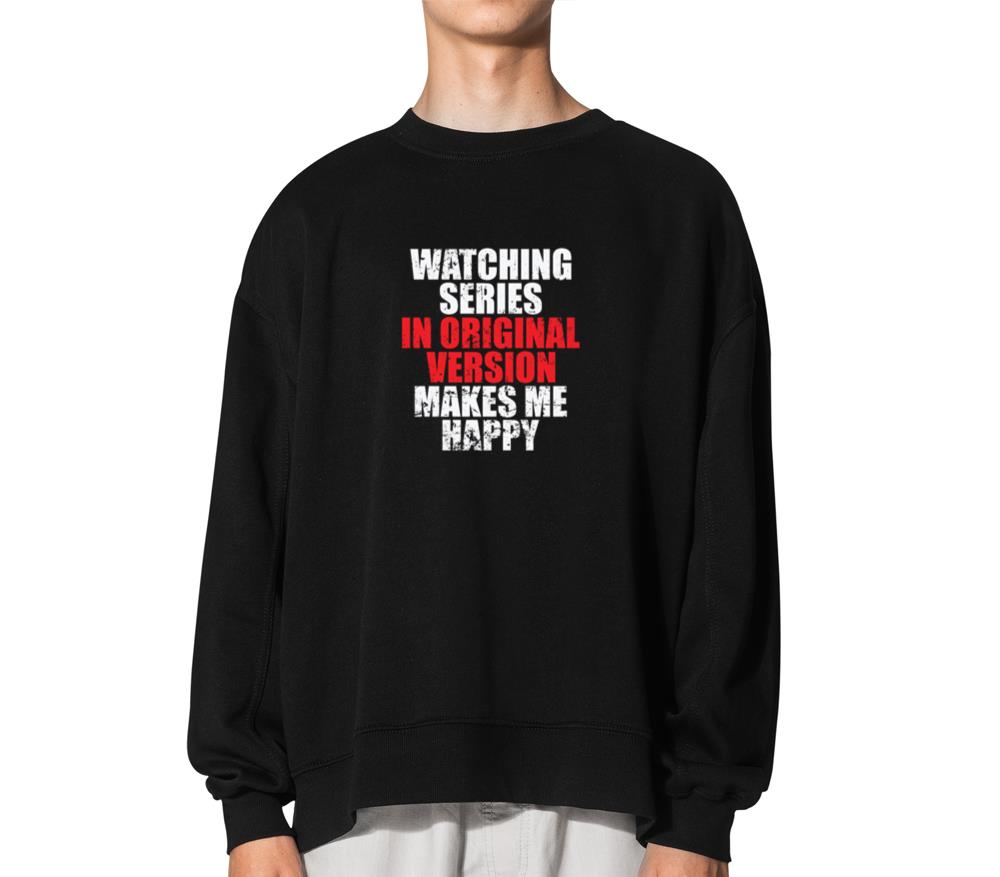 Watching Series in Original Version Makes Me Happy - Unisex Sweatshirt