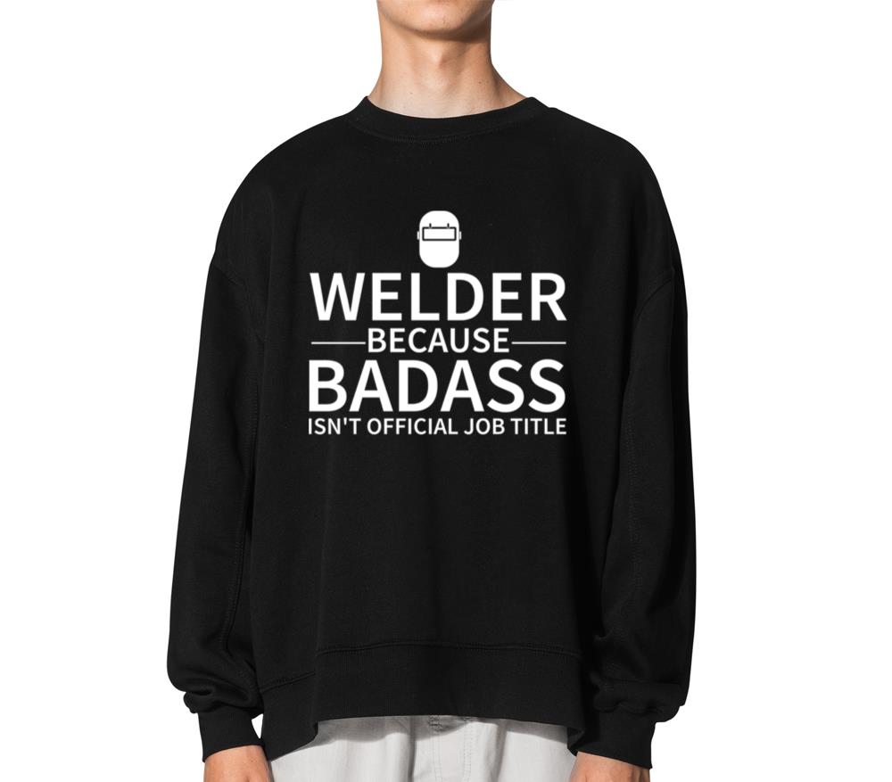 Welder Because Badass Isn t Official Job Title - Unisex Sweatshirt