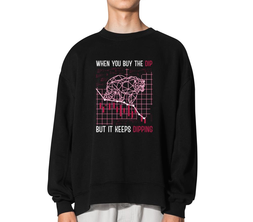 When You Buy The Dip But It Keep Dipping Stock Exc - Unisex Sweatshirt