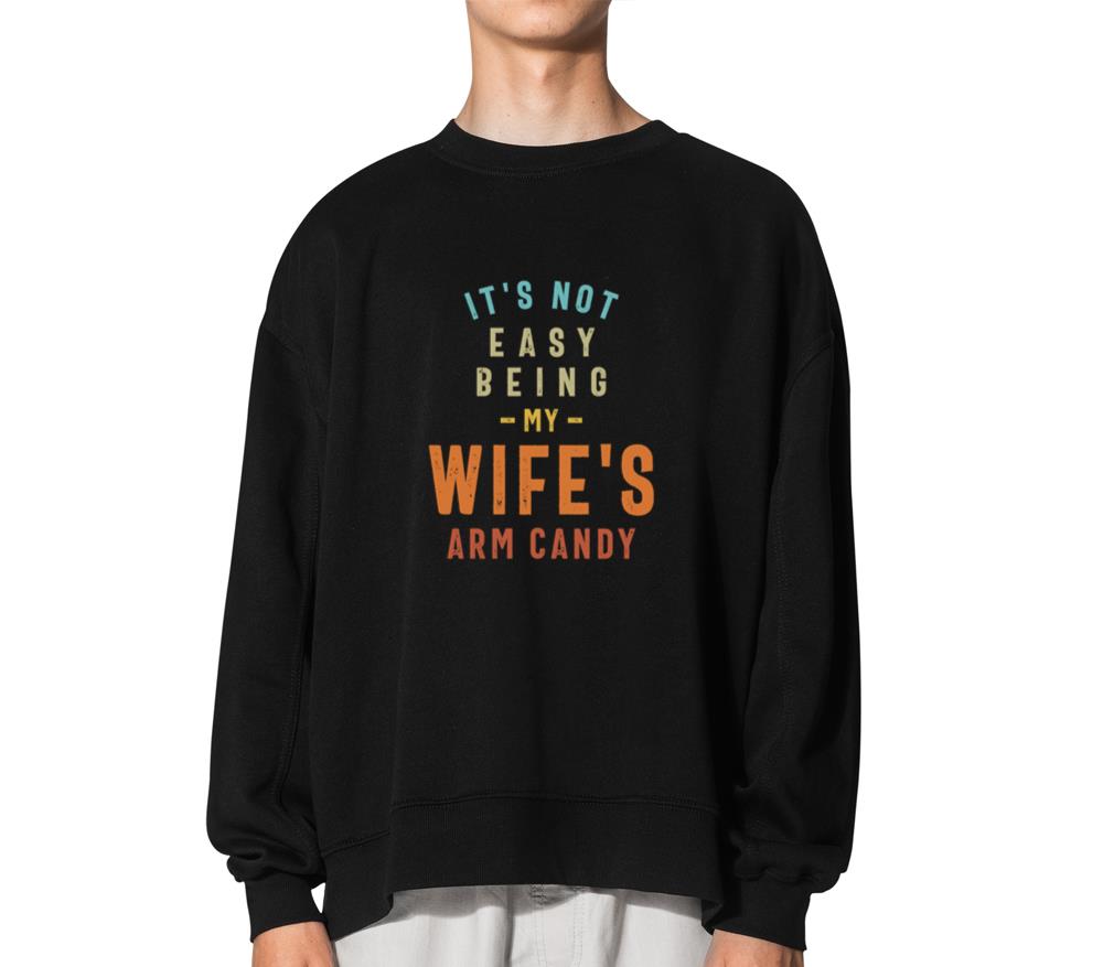 Wife's Arm Candy - Not an Easy Job Funny - Unisex Sweatshirt