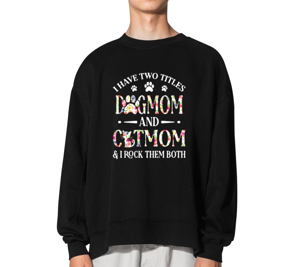 Wos I Have Two Titles Dog Mom And Cat Mom Dog - Unisex Sweatshirt