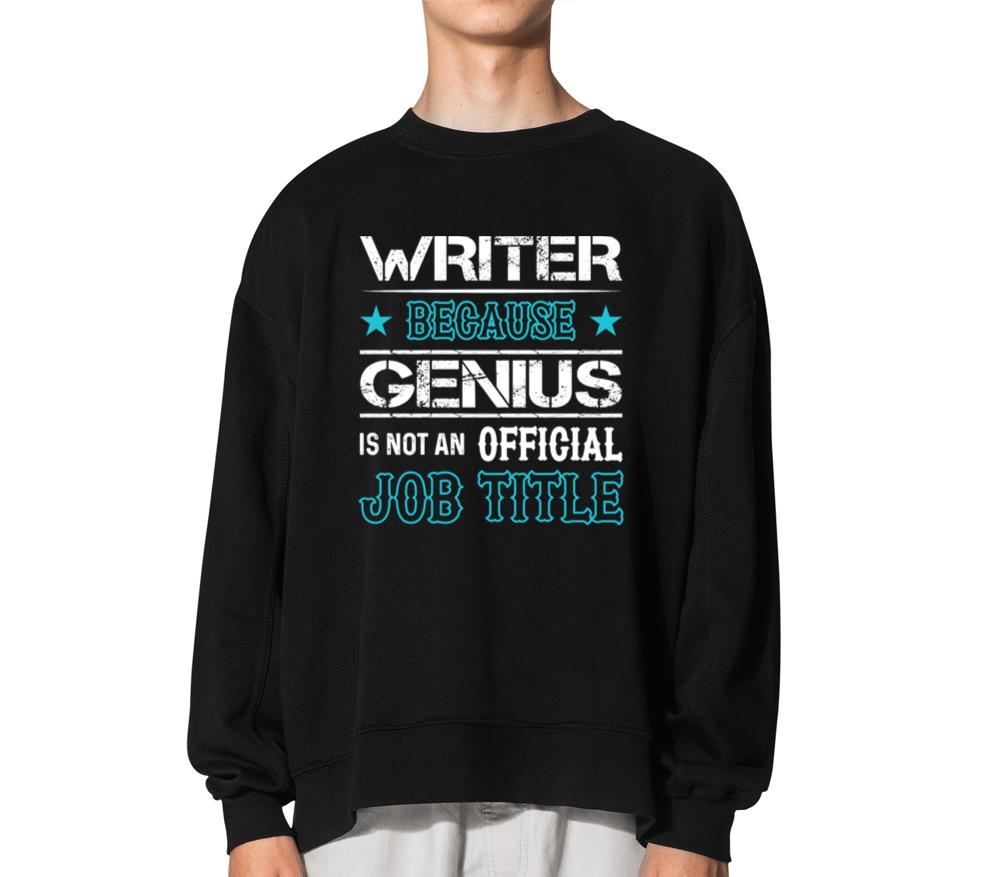 Writer Because Genius Is Not An Official Job Title - Unisex Sweatshirt