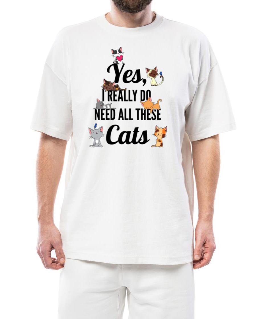 Yes I Really Do Need All These Cats Cat Lovers - Unisex Standard T-Shirt