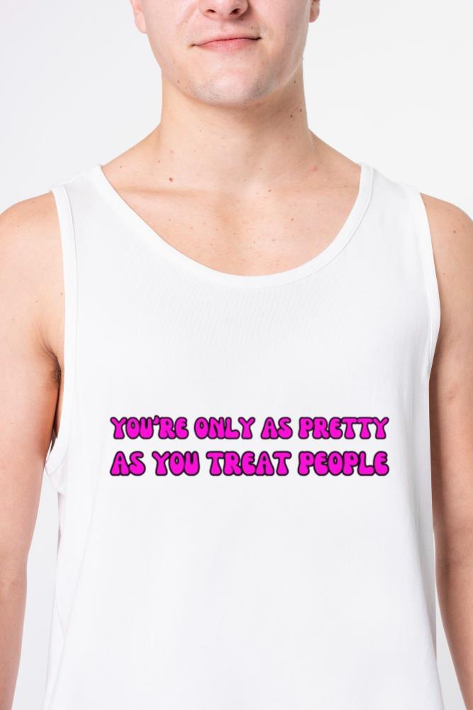 You Are Only As Pretty As You Treat People - Unisex Tank Top