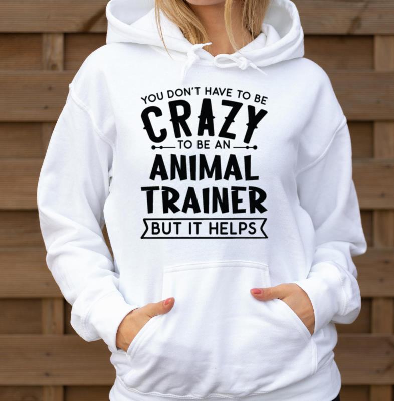 You Don't Have To Be A Crazy Animal Trainer - Unisex Hoodie