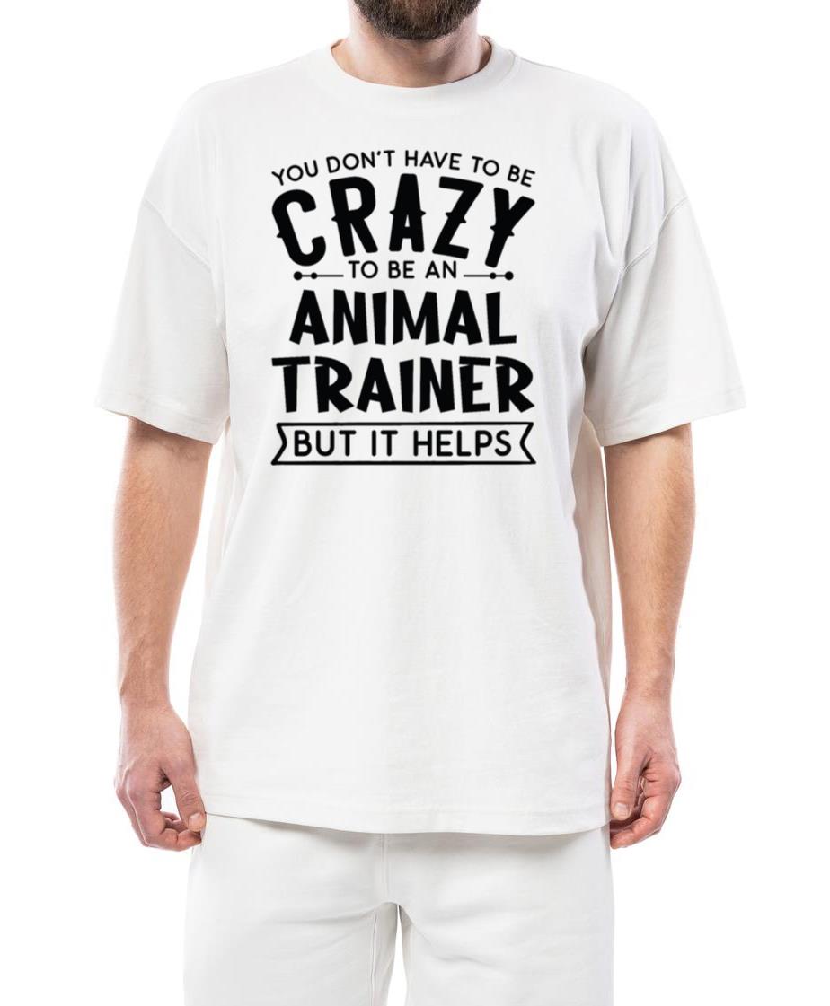 You Don't Have To Be A Crazy Animal Trainer - Unisex Standard T-Shirt