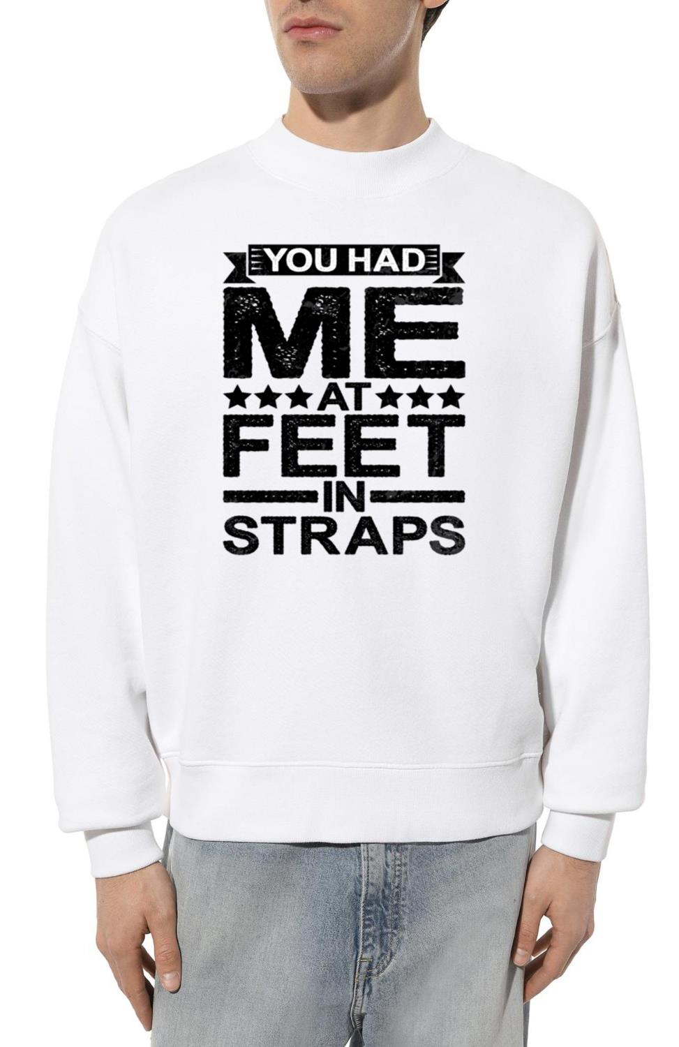 You Had Me At Feet In Straps 5 - Unisex Sweatshirt