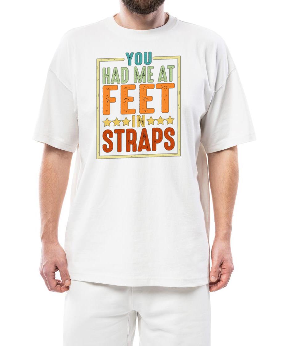 You Had Me At Feet In Straps 6 - Unisex Standard T-Shirt