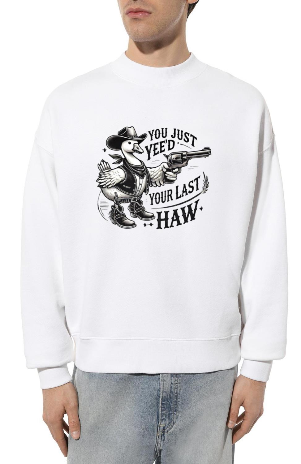 You Just Yee'd Your Last Haw Funny Duck - Unisex Sweatshirt