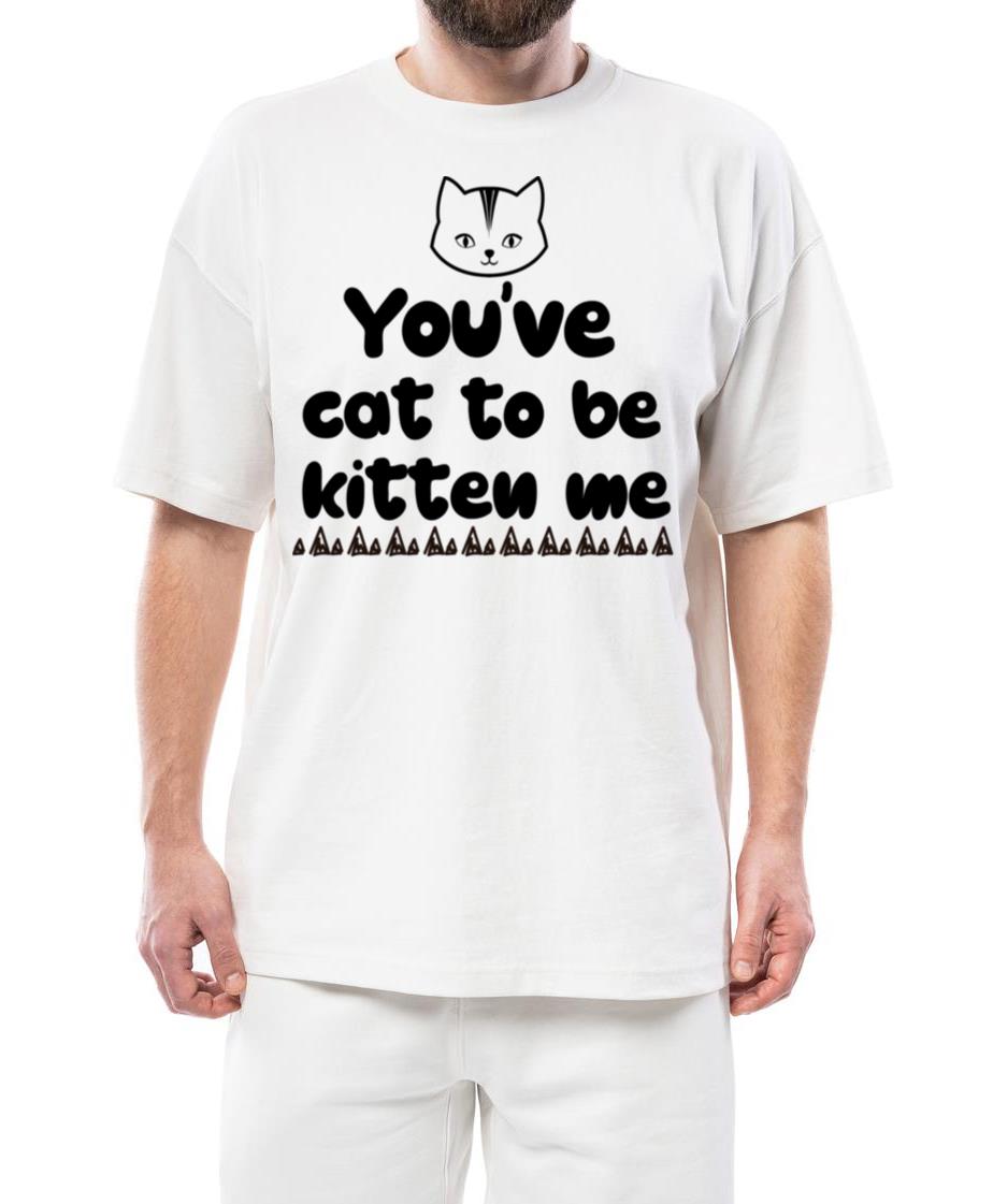 You ve cat to be kitten me - Unisex Standard T-Shirt