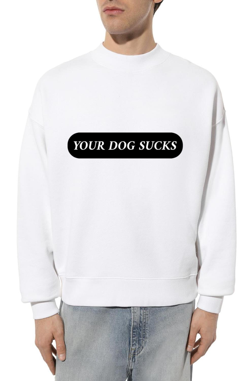 Your Dog Sucks. - Unisex Sweatshirt